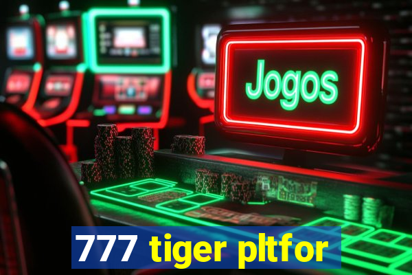 777 tiger pltfor